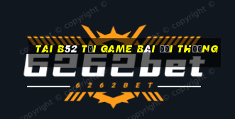 Tai B52 Tải Game Bài Đổi Thưởng