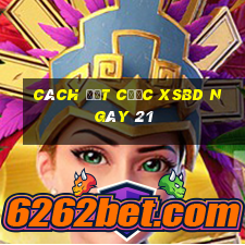 Cách đặt cược XSBD ngày 21