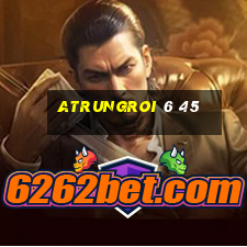 atrungroi 6 45