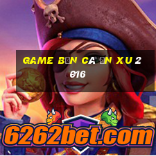 game ban ca an xu 2016