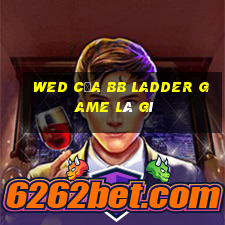 wed của bb Ladder Game là gì