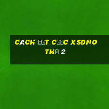 Cách đặt cược XSDNO Thứ 2