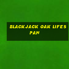 blackjack oak lifespan