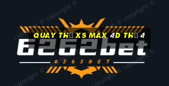 Quay thử XS Max 4D Thứ 4