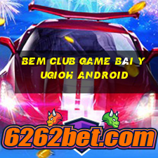 Bem Club Game Bài Yugioh Android