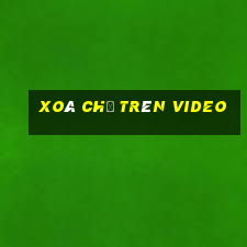 xoá chữ trên video