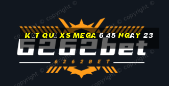 kết quả XS Mega 6 45 ngày 23