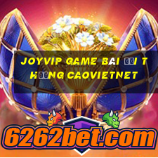 Joyvip Game Bài Đổi Thưởng Caovietnet