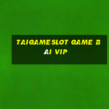 Taigameslot Game Bài Vip