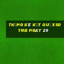 THỐNG KÊ KẾT QUẢ XSDTMB ngày 29