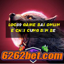 Loc89 Game Bài Online Chơi Cùng Bạn Bè