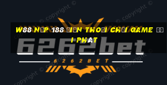 W88 Nạp 188 điện thoại chơi game đại phát