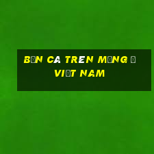 Bắn Cá trên mạng ở Việt nam