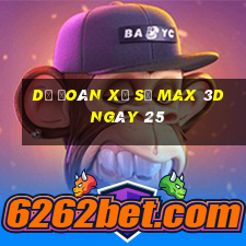 Dự Đoán Xổ Số Max 3D ngày 25