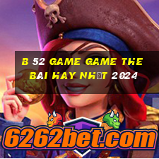 B 52 Game Game The Bài Hay Nhất 2024