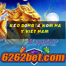 kèo bóng đá hôm nay viet nam