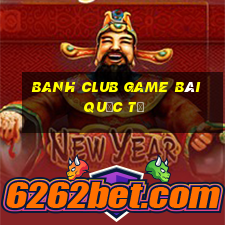 Banh Club Game Bài Quốc Tế