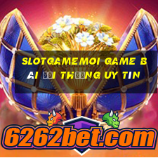 Slotgamemoi Game Bài Đổi Thưởng Uy Tín