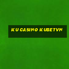 ku casino kubetvn