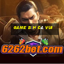 game bắn cá vui