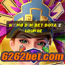 hướng dẫn bet dota 2 lounge