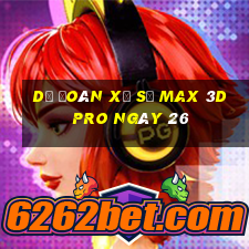 Dự Đoán Xổ Số max 3d pro ngày 26