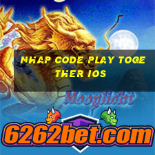 nhap code play together ios