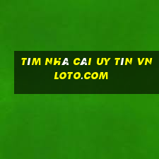 tìm nhà cái uy tín vnloto.com