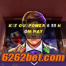 kết quả power 6 55 hôm nay