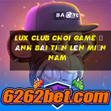 Lux Club Choi Game Đánh Bài Tiến Lên Miền Nam