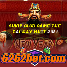 Suvip Club Game The Bài Hay Nhất 2021