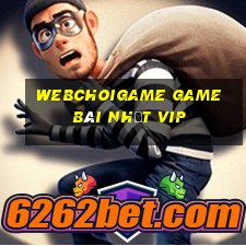 Webchoigame Game Bài Nhất Vip