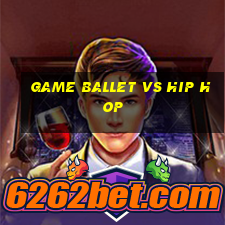 game ballet vs hip hop