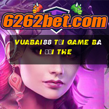 Vuabai88 Tại Game Bài Đổi The