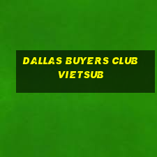 dallas buyers club vietsub