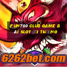 Fun789 Club Game Bài Slot Đổi Thưởng