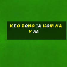 kèo bóng đá hôm nay 88