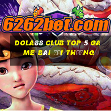 Dola88 Club Top 5 Game Bài Đổi Thưởng