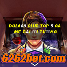 Dola88 Club Top 5 Game Bài Đổi Thưởng