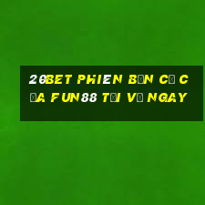 20bet phiên bản cũ của Fun88 Tải về ngay