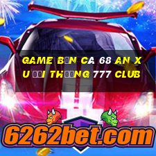 game bắn cá 68 an xu đổi thưởng 777 club