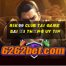 Rik99 Club Tai Game Bài Đổi Thưởng Uy Tín