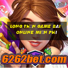 Long Thần Game Bài Online Miễn Phí