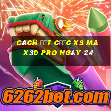 Cách đặt cược xs Max3D Pro ngày 24