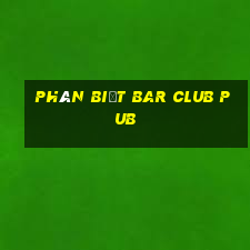 phân biệt bar club pub