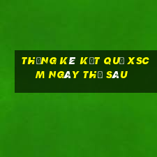 THỐNG KÊ KẾT QUẢ XSCM ngày thứ sáu