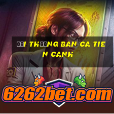 đổi thưởng ban ca tien canh