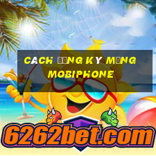 cách đăng ký mạng mobiphone