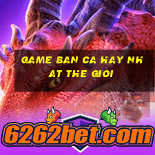 game ban ca hay nhat the gioi