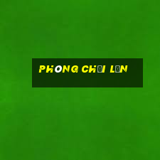 Phòng chơi lớn